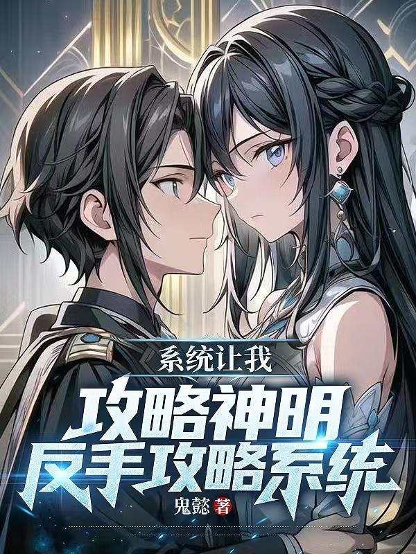 系统让我攻略神明?反手攻略系统 鬼懿 系统让我攻略神明?反手攻略系统 鬼懿