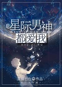 星际男神都爱我免费阅读 星际男神都爱我免费阅读