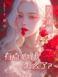 万人迷盛世美颜受穿成 万人迷盛世美颜受穿成