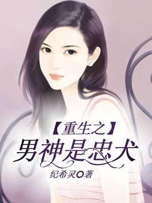 重生之男神是忠犬阅读 重生之男神是忠犬阅读