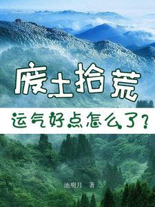 废土拾荒运气好点怎么了男主是谁 废土拾荒运气好点怎么了男主是谁