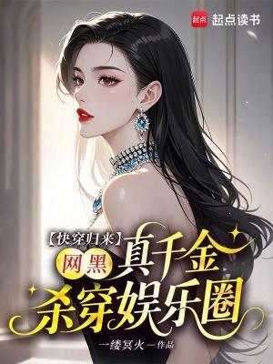 快穿归来网黑真千金杀穿娱乐圈 快穿归来网黑真千金杀穿娱乐圈