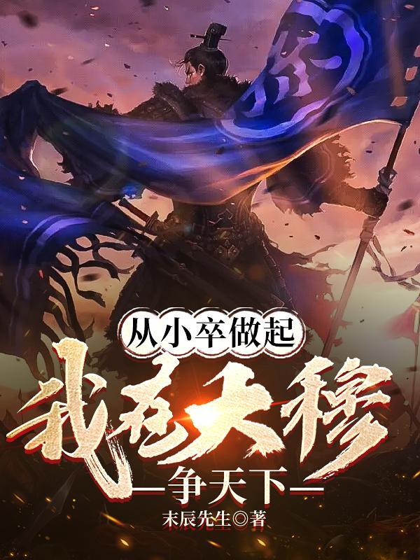 从小卒做起我在大穆争天下 从小卒做起我在大穆争天下