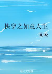 快穿之如意人生作者沁晓 快穿之如意人生作者沁晓