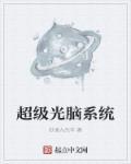 超级光脑系统txt奇书网 超级光脑系统txt奇书网