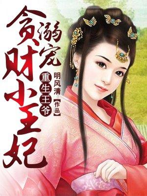 溺宠贪财小王妃免费阅读 溺宠贪财小王妃免费阅读