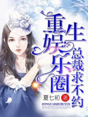 重生娱乐圈嗨帝国总裁霸道宠 重生娱乐圈嗨帝国总裁霸道宠