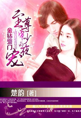 金钻豪门至尊帝少的盛宠无删减版 金钻豪门至尊帝少的盛宠无删减版