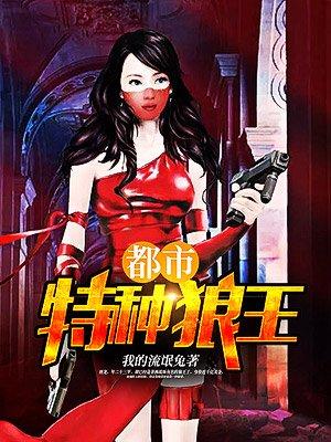 都市特种狼王唐龙全文免费阅读 都市特种狼王唐龙全文免费阅读