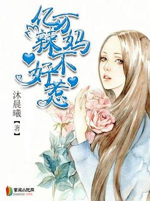 亿万辣妈不好惹txt微盘 亿万辣妈不好惹txt微盘