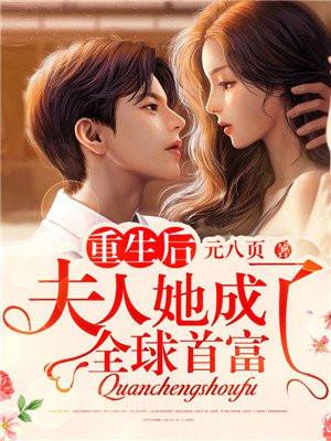 重生后夫人她成了全球首富 重生后夫人她成了全球首富