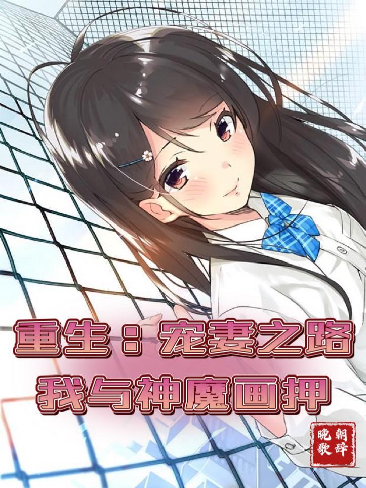 重生:宠妻之路,我与神魔画押 重生:宠妻之路,我与神魔画押