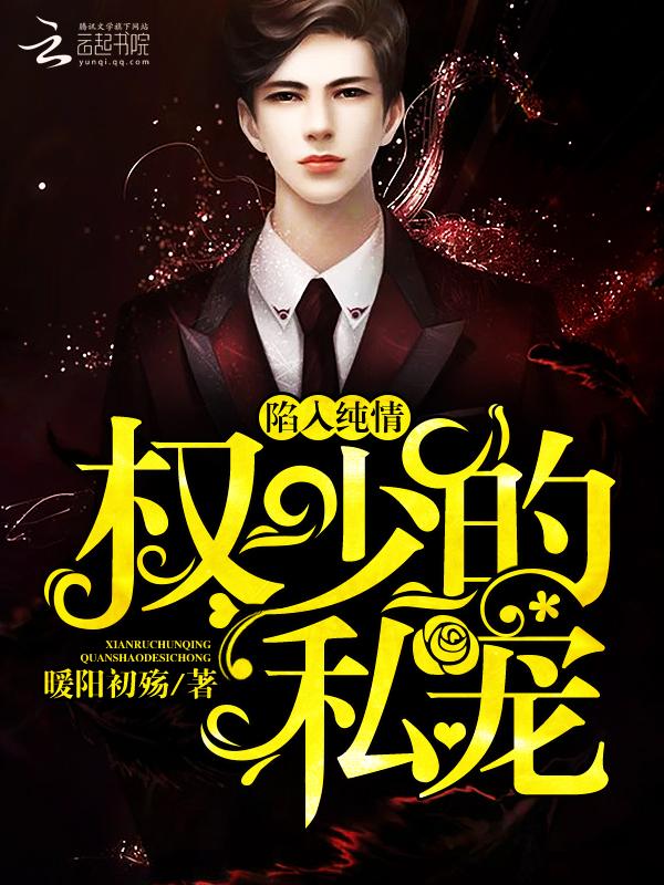 陷入纯情:权少的私宠 陷入纯情:权少的私宠
