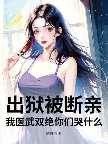 出狱被断亲?我医武双绝你们哭什么! 出狱被断亲?我医武双绝你们哭什么!