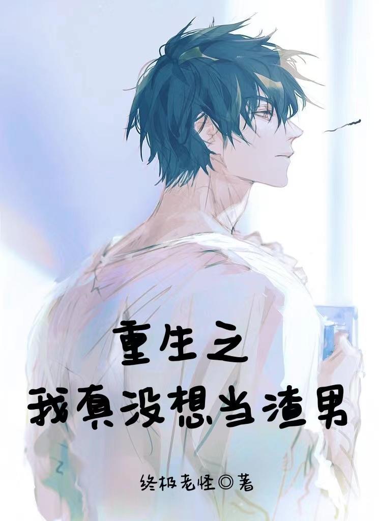 重生之我真没想当渣男 重生之我真没想当渣男