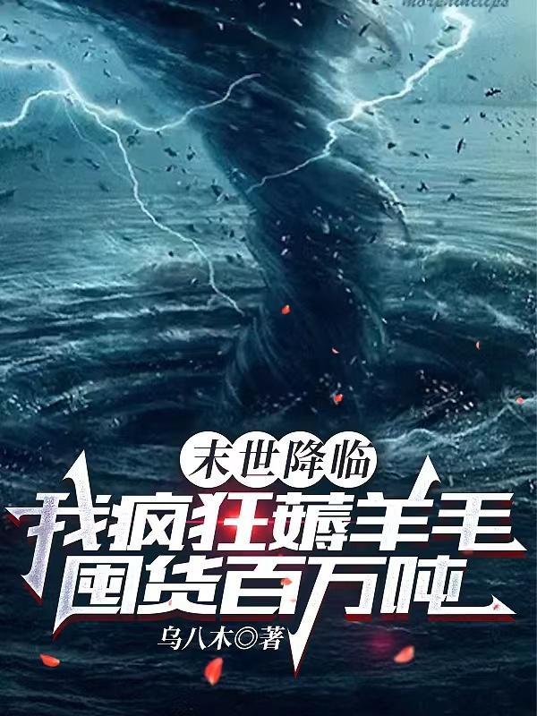 末世降临我疯狂薅羊毛囤货百万吨 末世降临我疯狂薅羊毛囤货百万吨