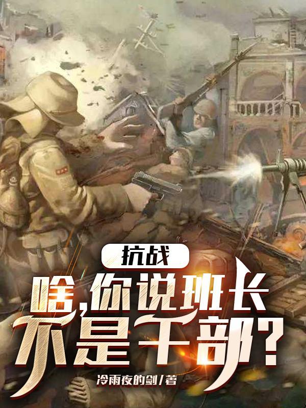 抗战:啥,你说班长不是干部? 抗战:啥,你说班长不是干部?